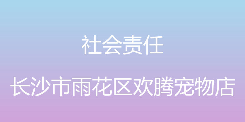 社会责任 - 长沙市雨花区欢腾宠物店